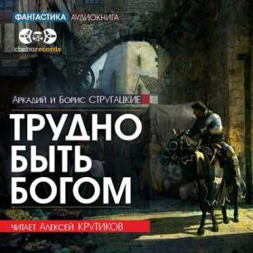 Аркадий и Борис Стругацкие - ТРУДНО БЫТЬ БОГОМ (читает Алексей Крутиков)