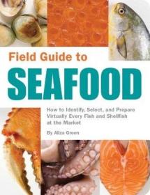 Field Guide to Seafood- How to Identify, Select, and Prepare Virtually Every Fish and Shellfish at the Market