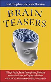 Brain Teasers 211 Logic Puzzles, Lateral Thinking Games, Mazes, Crosswords, and IQ Tests to Exercise
